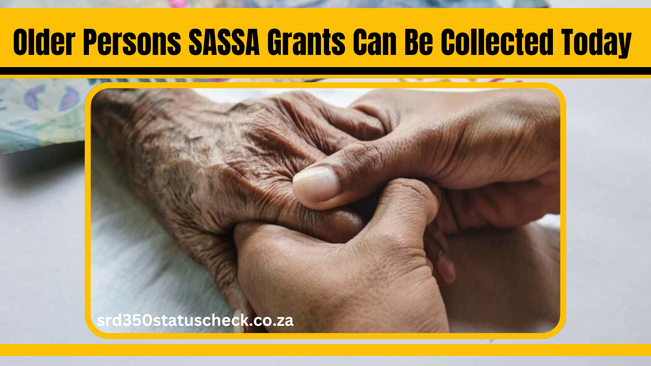 Older Persons SASSA Grants Can Be Collected Today